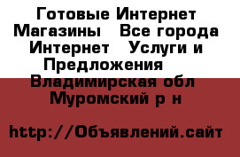 Готовые Интернет-Магазины - Все города Интернет » Услуги и Предложения   . Владимирская обл.,Муромский р-н